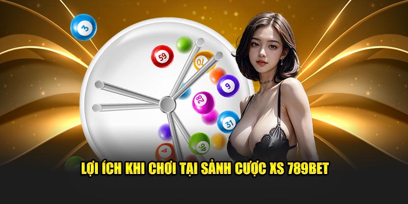 Lợi ích khi chơi tại sảnh cược XS 789BET