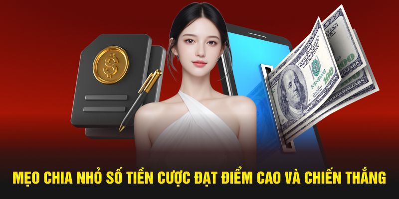 Mẹo chia nhỏ số tiền cược đạt điểm cao và chiến thắng