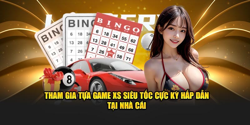 Tham gia tựa game XS siêu tốc cực kỳ hấp dẫn tại nhà cái