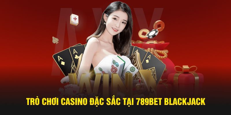 Trò chơi casino đặc sắc tại 789BET Blackjack 